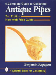 Title: A Complete Guide to Collecting Antique Pipes, Author: Ben Rapaport