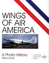 Title: Wings of Air America: A Photo History, Author: Terry Love