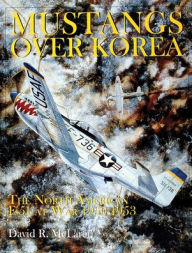 Title: Mustangs Over Korea: The North American F-51 at War 1950-1953, Author: David R. McLaren