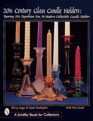 Title: 20th Century Glass Candle Holders: Roaring '20s, Depression Era, & Modern Collectible Candle Holders, Author: Sherry Riggs