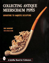 Title: Collecting Antique Meerschaum Pipes: Miniature to Majestic Sculpture, 1850-1925, Author: Ben Rapaport