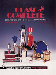 Title: Chase Complete: Deco Specialties of the Chase Brass & Copper Company, Author: Donald-Brian Johnson