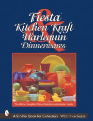 Title: Fiesta, Harlequin & Kitchen Kraft Dinnerwares: The Homer Laughlin China Collectors Association Guide, Author: The Homer Laughlin China Collectors Association Guide