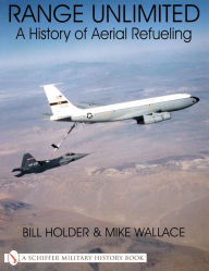 Title: Range Unlimited: A History of Aerial Refueling, Author: Bill Holder