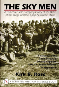 Title: The Sky Men: A Parachute Rifle Company's Story of the Battle of the Bulge and the Jump Across the Rhine, Author: Kirk B. Ross
