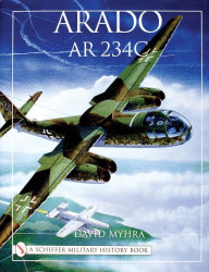 Title: Arado Ar 234C: An Illustrated History, Author: David Myhra