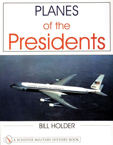 Planes of the Presidents: An Illustrated History of Air Force One