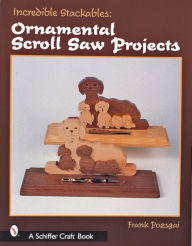 Title: Incredible Stackables: Ornamental Scroll Saw Projects, Author: Frank Pozgai