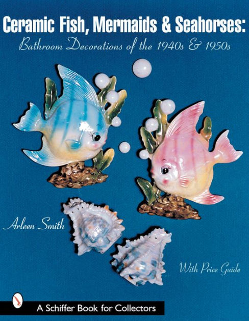 Ceramic Fish, Mermaids & Seahorses: Bathroom Decorations of the 1940s &  1950s by Arleen Smith, Paperback