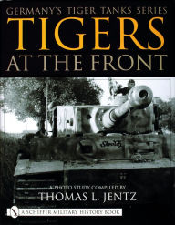 Title: Germany's Tiger Tanks Series Tigers at the Front: A Photo Study, Author: Thomas L. Jentz