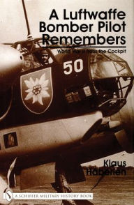 Title: A Luftwaffe Bomber Pilot Remembers: World War II from the Cockpit, Author: Klaus Häberlen