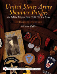 Title: United States Army Shoulder Patches and Related Insignia: From World War I to Korea 1st Division to 40th Division), Author: William Keller