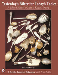 Yesterday's Silver for Today's Table: A Silver Collectors Guide to Elegant Dining