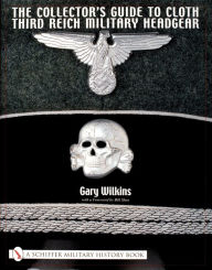 Title: The Collector's Guide to Cloth Third Reich Military Headgear, Author: Gary Wilkins