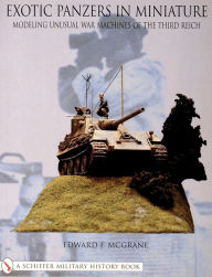 Title: Exotic Panzers in Miniature: Modeling Unusual War Machines of the Third Reich, Author: Edward F. McGrane