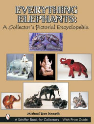 Title: Everything Elephants: A Collector's Pictorial Encyclopedia, Author: Michael Don Knapik
