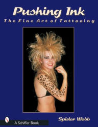 Title: Pushing Ink: The Fine Art of Tattooing, Author: Spider Webb