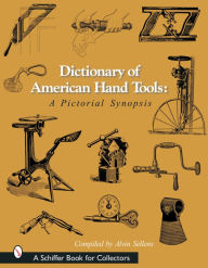 Title: Dictionary of American Hand Tools: A Pictorial Synopsis, Author: Alvin Sellens