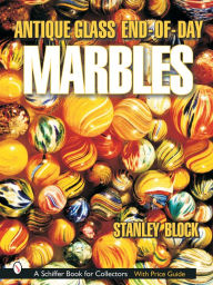 Title: Antique Glass End of Day Marbles, Author: Stanley A. Block