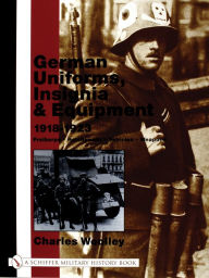 Title: German Uniforms, Insignia & Equipment 1918-1923: Freikorps, Reichswehr, Vehicles, Weapons, Author: Charles Woolley