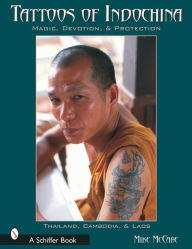Title: Tattoos of Indochina: Magic, Devotion, & Protection, Author: Michael McCabe