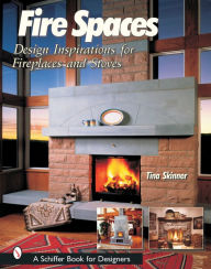 Title: Fire Spaces: Design Inspirations for Fireplaces and Stoves, Author: Tina Skinner