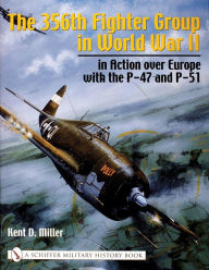 Title: The 356th Fighter Group in World War II: in Action over Europe with the P-47 and P-51, Author: Kent D. Miller