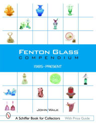 Title: Fenton Glass Compendium: 1985-Present, Author: John Walk