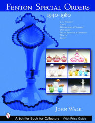 Title: Fenton Special Orders: 1940-1980. L.G. WrightT; Abels, Wasserberg & CompanyT; DeVilbissT; Sears, Roebuck & CompanyT; Macy'sT; and LevayT, Author: John Walk