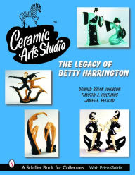 Title: Ceramic Arts Studio: The Legacy of Betty Harrington, Author: Donald-Brian Johnson
