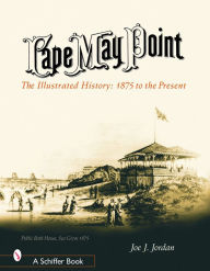Title: Cape May Point: The Illustrated History from 1875 to the Present, Author: Joe Jordan