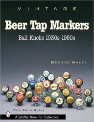 Title: Vintage Beer Tap Markers: Ball Knobs, 1930s-1950s, Author: George Baley