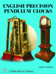 Title: English Precision Pendulum Clocks, Author: Derek Roberts
