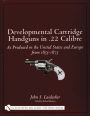 Developmental Cartridge Handguns in .22 Calibre: As Produced in the United States and Europe from 1855-1875