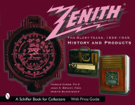Title: Zenith Radio, The Glory Years, 1936-1945: History and Products: History and Products, Author: Harold Cones