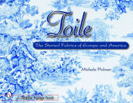 Title: Toile: The Storied Fabrics of Europe and America, Author: Michele Palmer