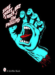 Surf, Skate and Rock Art of Jim Phillips: 40 Years of Surf, Skate and Rock Art