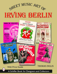Title: Sheet Music Art of Irving Berlin: 1907-1971, Author: Thomas Inglis