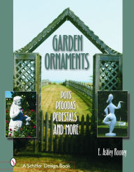Title: Garden Ornaments: Pots, Pergolas, Pedestals, and More, Author: E. Ashley Rooney