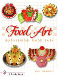 Title: Food Art: Garnishing Made Easy, Author: John Gargone