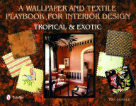 Title: A Wallpaper and Textiles Playbook for Interior Design: Tropical & Exotic, Author: Tina Skinner