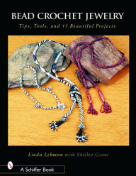 Bead Crochet Jewelry: Tips, Tools, and 15 Beautiful Projects