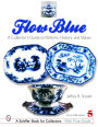 Flow Blue: A Collector's Guide to Patterns, History, and Values