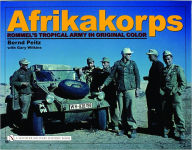 Title: Afrikakorps: Rommel's Tropical Army in Original Color, Author: Bernd Peitz