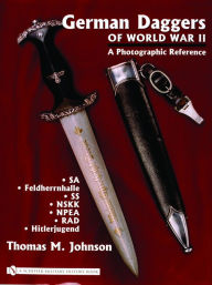 Title: German Daggers of World War II - A Photographic Reference: Volume 2 - SA . Feldherrnhalle . SS . NSKK . NPEA . RAD . Hitlerjugend, Author: Thomas M. Johnson