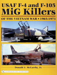 Title: USAF F-4 and F-105 MiG Killers of the Vietnam War: 1965-1973, Author: Donald J. McCarthy