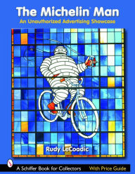 Title: The Michelin® Man: An Unauthorized Advertising Showcase, Author: Rudy LeCoadic