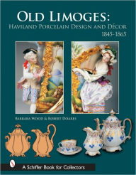 Title: Old Limoges: Haviland Porcelain Design and Décor, 1845-1865, Author: Robert Doares