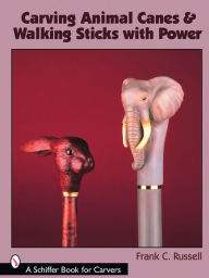Title: Carving Animal Canes & Walking Sticks, Author: Frank C. Russell