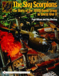 Title: The Sky Scorpions: The Story of the 389th Bomb Group in World War II, Author: Ron Mackay
